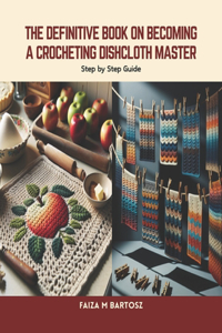 Definitive Book on Becoming a Crocheting Dishcloth Master