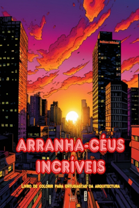 Arranha-céus incríveis - Livro de colorir para entusiastas da arquitectura - Selvas de arranha-céus para colorir: Coleção de arranha-céus incríveis para aumentar a criatividade e o relaxamento