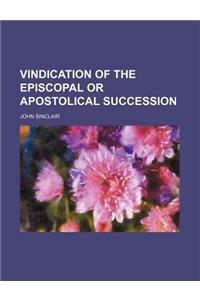 Vindication of the Episcopal or Apostolical Succession