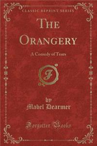 The Orangery: A Comedy of Tears (Classic Reprint)