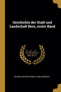 Geschichte Der Stadt Und Landschaft Bern, Erster Band