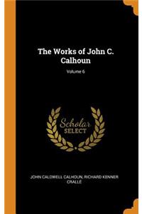The Works of John C. Calhoun; Volume 6