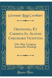 Orationes, Et Carmina Io. Aloysii Cerchiarii Vicentini: Cler. Reg. Congreg. SomaschÃ¦ Theologi (Classic Reprint)