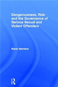 Dangerousness, Risk and the Governance of Serious Sexual and Violent Offenders