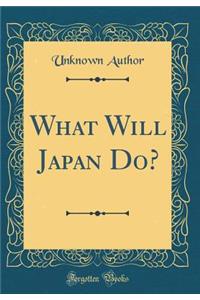 What Will Japan Do? (Classic Reprint)