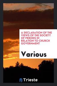 Declaration of the Views of the Society of Friends in Relation to Church Government