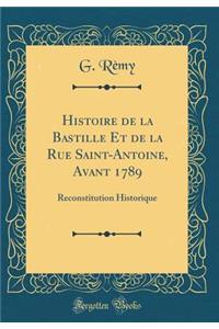 Histoire de la Bastille Et de la Rue Saint-Antoine, Avant 1789: Reconstitution Historique (Classic Reprint)