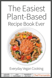 Easiest Plant-Based Recipe Book Ever. For Everyday Vegan Cooking.