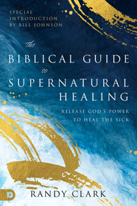 Biblical Guide to Supernatural Healing