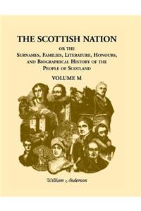Scottish Nation; Or the Surnames, Families, Literature, Honours, and Biographical History of the People of Scotland