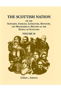 The Scottish Nation; Or the Surnames, Families, Literature, Honours, and Biographical History of the People of Scotland