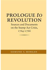 Prologue to Revolution: Sources and Documents on the Stamp ACT Crisis, 1764-1766