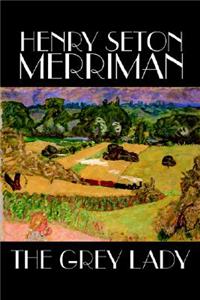 The Grey Lady by Henry Seton Merriman, Fiction