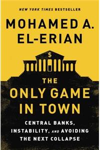 The Only Game in Town: Central Banks, Instability, and Avoiding the Next Collapse