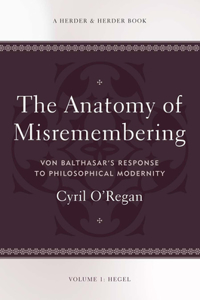 Anatomy of Misremembering Von Balthasar's Response to Philosophical Modernity. Volume 1: Hegel