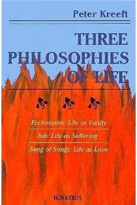 Three Philosophies of Life: Ecclesiastes--Life as Vanity, Job--Life as Suffering, Song of Songs--Life as Love