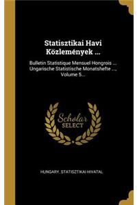 Statisztikai Havi Közlemények ...: Bulletin Statistique Mensuel Hongrois ... Ungarische Statistische Monatshefte ..., Volume 5...