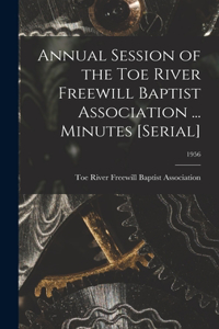 Annual Session of the Toe River Freewill Baptist Association ... Minutes [serial]; 1956