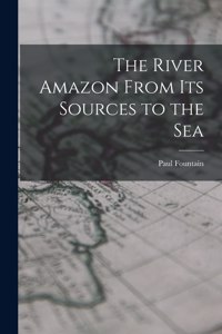 River Amazon From Its Sources to the Sea