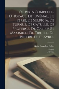 Oeuvres Completes D'horace, De Juvénal, De Perse, De Sulpicia, De Turnus, De Catulle, De Properce, De Gallus Et Maximien, De Tibulle, De Phèdre Et De Syrus