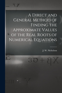 Direct and General Method of Finding the Approximate Values of the Real Roots of Numerical Equations