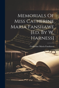 Memorials Of Miss Catherine Maria Fanshawe [ed. By W. Harness]