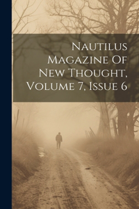 Nautilus Magazine Of New Thought, Volume 7, Issue 6
