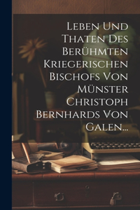 Leben und Thaten des Berühmten Kriegerischen Bischofs von Münster Christoph Bernhards von Galen...