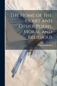 Home of the Heart and Other Poems, Moral and Religious