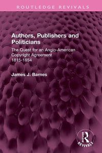 Authors, Publishers and Politicians: The Quest for an Anglo-American Copyright Agreement, 1815-1854