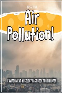 Air Pollution! Environment & Ecology Fact Book For Children