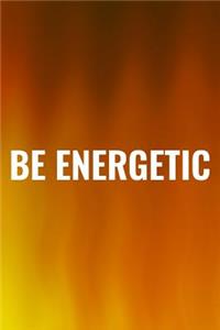 Be Energetic