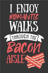 I Enjoy Romantic Walks Through The Bacon Aisle