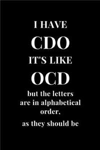 I Have CDO It's Like OCD but the letters are in alphabetical order, as they should be