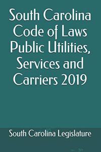 South Carolina Code of Laws Public Utilities, Services and Carriers 2019