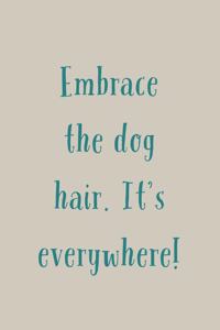 Embrace The Dog Hair