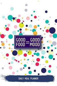 Good Food = Good Mood Daily Meal Planner