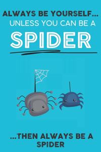 Always Be YourSelf Unless You Can Be A Spider Then Always Be A Spider