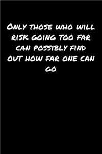Only Those Who Will Risk Going Too Far Can Possibly Find Out How Far One Can Go