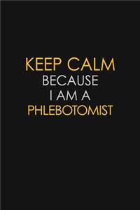 Keep Calm Because I Am A Phlebotomist