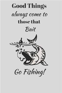 Good Things always come to those that Bait. Go Fishing!