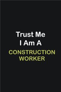 Trust Me I Am A Construction Worker