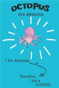 Octopus Are Awesome I Am Awesome There For I Am a Octopus