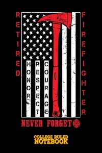 Retired Firefighter - Honor Respect Courage - Never Forget