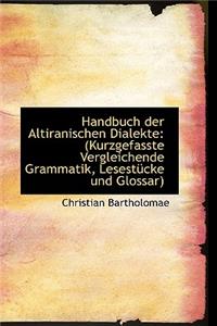 Handbuch Der Altiranischen Dialekte: Kurzgefasste Vergleichende Grammatik, Lesestucke Und Glossar