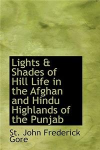 Lights & Shades of Hill Life in the Afghan and Hindu Highlands of the Punjab