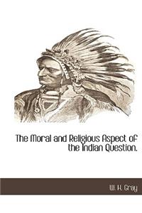 The Moral and Religious Aspect of the Indian Question.