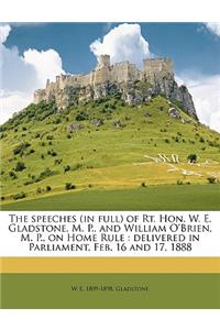 The Speeches (in Full) of Rt. Hon. W. E. Gladstone, M. P., and William O'Brien, M. P., on Home Rule
