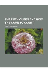 The Fifth Queen and How She Came to Court