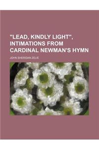 Lead, Kindly Light, Intimations from Cardinal Newman's Hymn